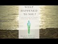 What Happened To You? Conversations on Trauma, Resilience, and Healing  1/7