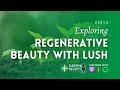 EP213. Exploring regenerative beauty with LUSH
