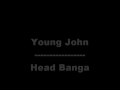 Young John - Head Banga