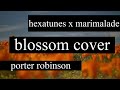 Hexatunes x Marimalade - Blossom [Cover] | Porter Robinson