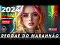 REGGAE DO MARANHÃO 2024 🎧 Melhor Remix Internacional De Música Reggae 🎧 MÚSICA REGGAE REMIX 2024