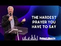 THE HARDEST PRAYER YOU HAVE TO SAY by  ROBERT MORRIS SERMON