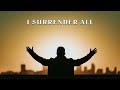 I SURRENDER ALL || DEEP WORSHIP AND PROPHETIC HYMN