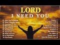 🔴 Worship Songs 24/7 🙏 I NEED YOU, LORD.  ✝ ✝ Praise and Worship Gospel Music Livestream