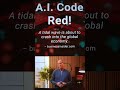 A.I. CODE RED TIDAL WAVE ABOUT TO CRASH THE GLOBAL ECONOMY