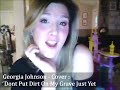 Georgia Johnson - Cover: Don't Put Dirt on My Grave Just Yet