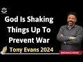God Is Shaking Things Up To Prevent War - Tony Evans 2024