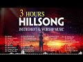 3 Hours Anointed Instrumental Hillsong Worship Music🙌Inspiring Instrumental Christian Music 2020