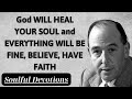 God WILL HEAL YOUR SOUL and EVERYTHING WILL BE FINE, BELIEVE, HAVE FAITH - Soulful Devotions Message