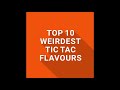 TOP 10 WEIRDEST TIC TAC FLAVOURS