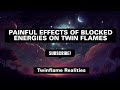 PAINFUL EFFECTS OF BLOCKED ENERGIES ON TWIN FLAMES. #twinflames #lightworker #energywork
