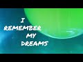 I remember my dreams