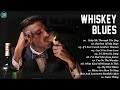 Whiskey Blues Jazz Mix 🎼Glass Of Whiskey And Cigarette🎼Moody Blues Songs For You 💥Slow Blues Music
