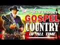 Beautiful Old Country Gospel Songs Of All Time📀🙏Awesome Classic Country Songs Playlist