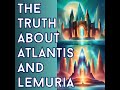 The Truth About Atlantis And Lemuria