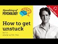 Speaking of Psychology: How to get unstuck, with Adam Alter, PhD