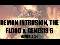 CATASTROPHIC DEMON INTRUSION, NOAH'S FLOOD & GENESIS 6 (GEN-34)