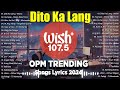 BEST OF WISH 107.5 Top Songs 2024 With Lyrics - Best OPM New Songs Playlist 2024 | Dito Ka Lang...