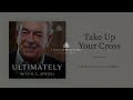 Take Up Your Cross: Ultimately with R.C. Sproul