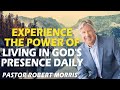 Experience The Power Of Living In God's Presence Daily | Pastor Robert Morris Sermon