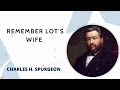 Remember Lot's Wife (Luke 17:32) - Charles H. Spurgeon