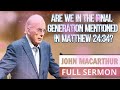 John MacArthur - Are We In The Final Generation Mentioned In Matthe