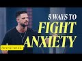 5 Ways to Fight Anxiety    _   Steven Furtick
