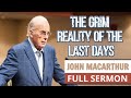 John MacArthur FULL SERMON //The Grim Reality of the Last Days