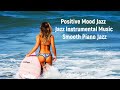 Positive Mood Jazz - Jazz Instrumental Music - Smooth Piano Jazz