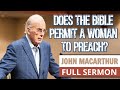 John MacArthur FULL SERMON // Does the Bible Permit a Woman to Preach