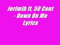 Jerimih ft. 50 Cent - Down On Me Lyrics