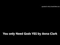 You only Need Gods YES by Anna Clark