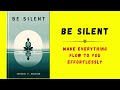Be Silent: Make Everything Flow to You Effortlessly | Audiobook