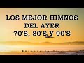 Los Mejor Himnos Del Ayer 70's, 80's Y 90's - Preciosos Himnos Para Adorar A Nuestro Dios