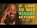 If Love so Nice REGGAE mixtape (Junior Kelly, Tarrus Riley, Terry Linen, Turbulence)