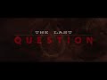 The Last Question Official Trailer 2018