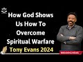 How God Shows Us How To Overcome Spiritual Warfare - Tony Evans 2024