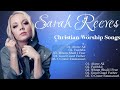 Sarah Reeves Worship Songs - Chill Inspirational Christian Worship Songs