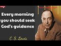 C.S. Lewis - Every morning you should seek God's guidance