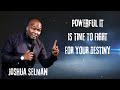 Powerful IT IS TIME TO FIGHT FOR YOUR DESTINY - Joshua Selman Messages
