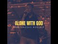 ALONE WITH GOD (Spontaneous Worship)