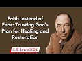 C  S  Lewis 2024 -  Faith Instead of Fear Trusting God's Plan for Healing and Restoration