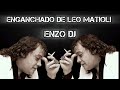 ENGANCHADO DE LEO MATIOLI ENZO DJ