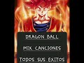 DRAGON  BALL  MIX  CANCIONES  TODOS  SUS EXITOS 🔥🔥