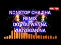 NONSTOP CHA CHA REMIX ]] DO YOU WANNA ]] YUGYOGAN NA