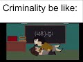 criminality be like