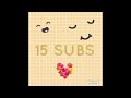 THANK YOU FOR 15 SUBS!