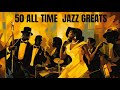 50 All Time Jazz Greats [Jazz, Smooth Jazz]