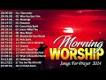 BEST CHRISTIAN WORSHIP SONGS 2024 🙏SONGS FOR PRAYER 2024 🙏EVERYDAY WORSHIP