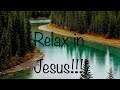 Relax in Jesus!!! (Instrumental Music)